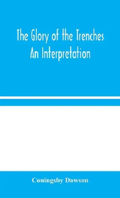 The Glory Of The Trenches: An Interpretation by Coningsby Dawson