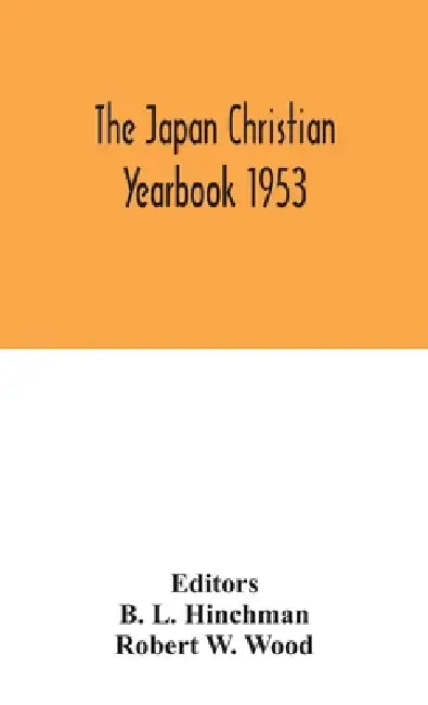 The Japan Christian Yearbook 1953 by B L Hinchman, Robert W. Wood