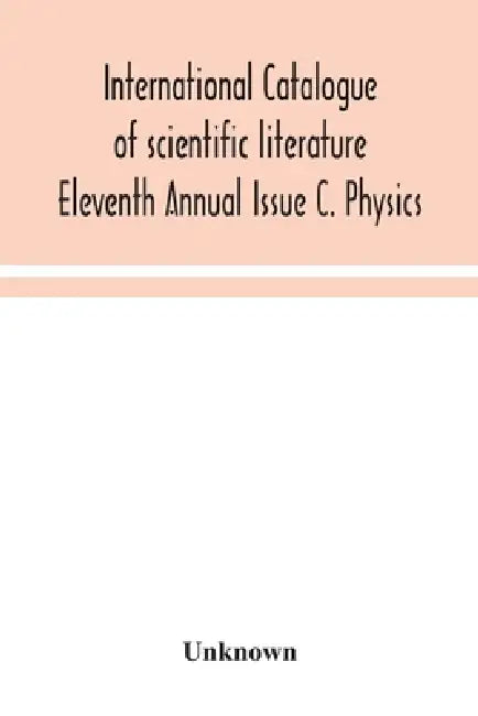 International Catalogue Of Scientific Literature Eleventh Annual Issue C. Physics by Unknown