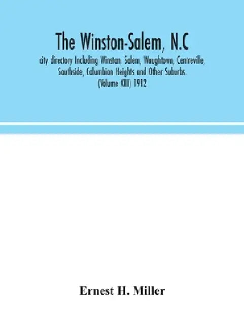The Winston-Salem, N.C. City Directory Including Winston, Salem, Waughtown, Centreville, Southside, Columbian Heights And Other Suburbs. (Volume Xiii) by Ernest H Miller