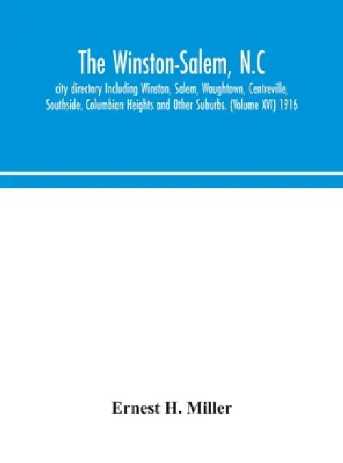 The Winston-Salem, N.C. City Directory Including Winston, Salem, Waughtown, Centreville, Southside, Columbian Heights And Other Suburbs. (Volume Xvi) by Ernest H Miller