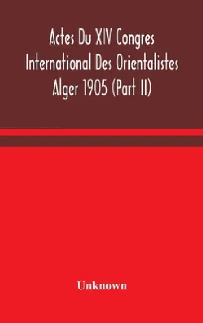 Actes Du Xiv Congres International Des Orientalistes Alger 1905 (Part II) by Unknown
