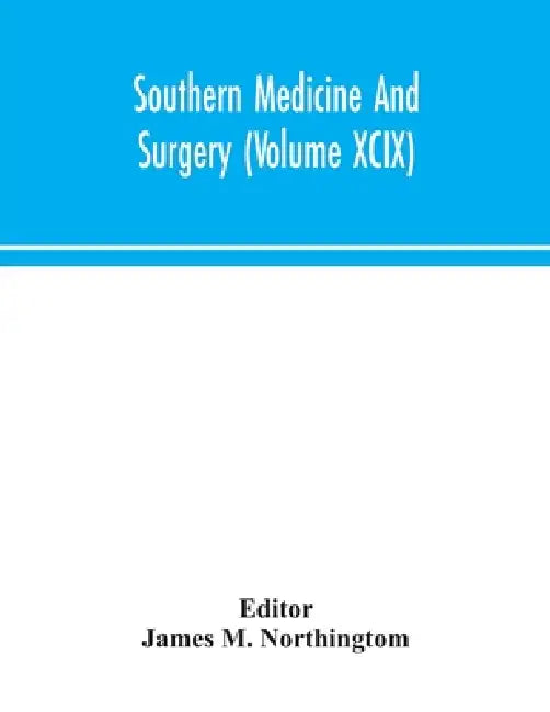 Southern Medicine And Surgery (Volume XCIX) by James M Northingtom