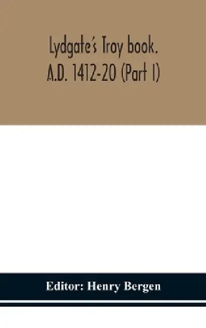 Lydgate'S Troy Book. A.D. 1412-20 (Part I) by Henry Bergen