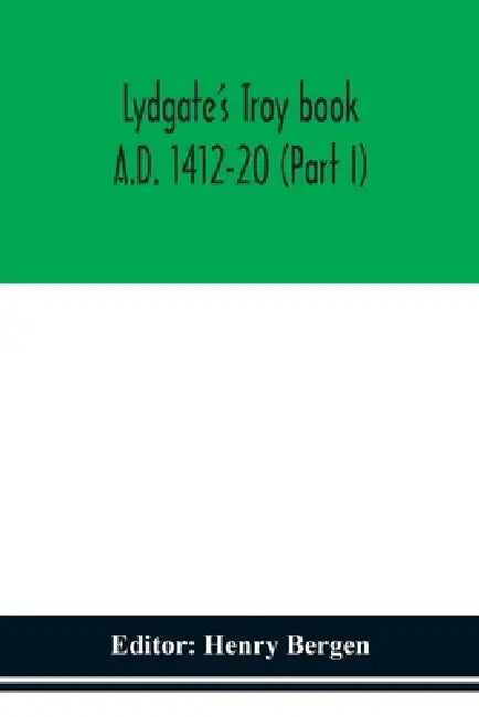Lydgate'S Troy Book. A.D. 1412-20 (Part I) by Henry Bergen