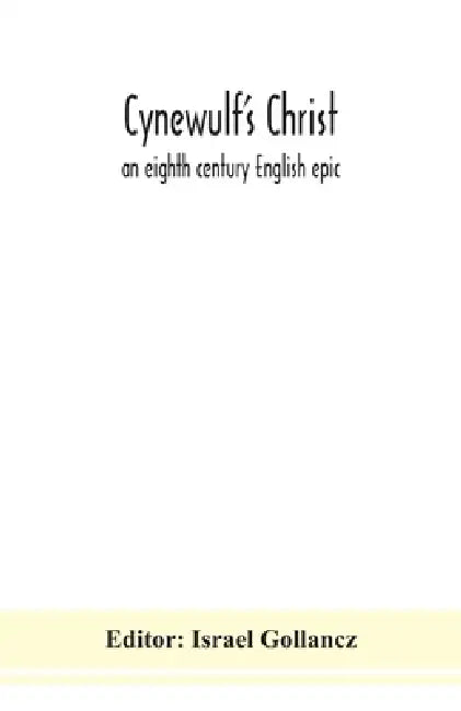 Cynewulf'S Christ: An Eighth Century English Epic by Israel Gollancz