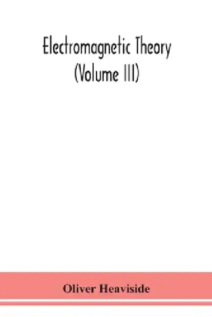 Electromagnetic Theory (Volume Iii) by Oliver Heaviside