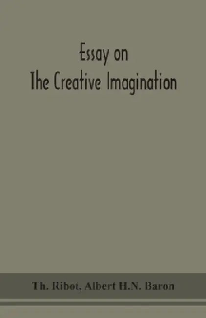 Essay On The Creative Imagination by Th Ribot, Albert H. N. Baron