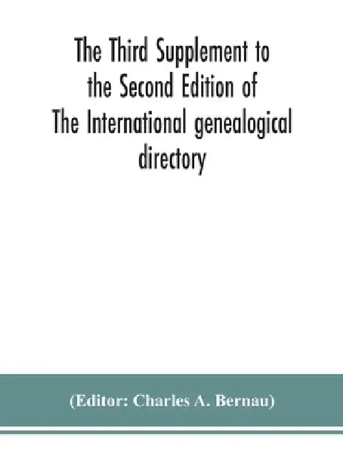 The Third Supplement To The Second Edition Of The International Genealogical Directory by Charles a Bernau