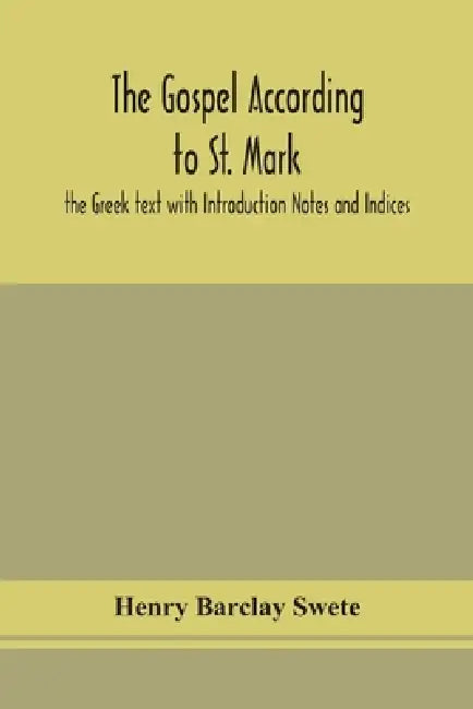 The Gospel According To St. Mark: The Greek Text With Introduction Notes And Indices by Henry Barclay Swete