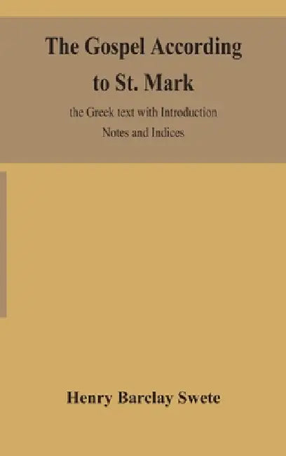 The Gospel According To St. Mark: The Greek Text With Introduction Notes And Indices by Henry Barclay Swete