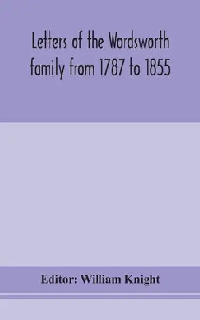 Letters Of The Wordsworth Family From 1787 To 1855 by William Knight