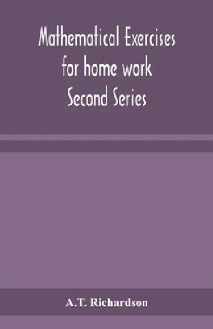 Mathematical Exercises For Home Work Second Series by A T Richardson