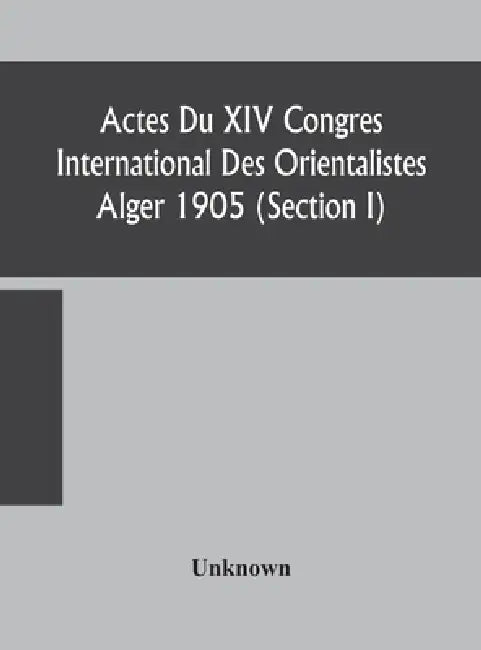 Actes Du Xiv Congres International Des Orientalistes Alger 1905 (Section I) by Unknown