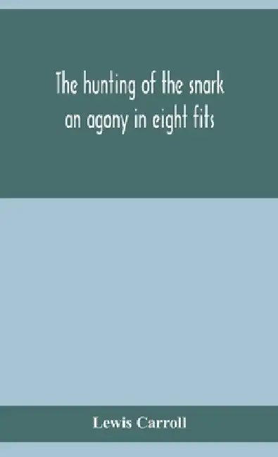 The Hunting Of The Snark: An Agony In Eight Fits by Lewis Carroll