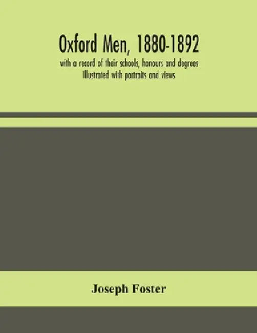 Oxford Men, 1880-1892, With A Record Of Their Schools, Honours And Degrees. Illustrated With Portraits And Views by Joseph Foster