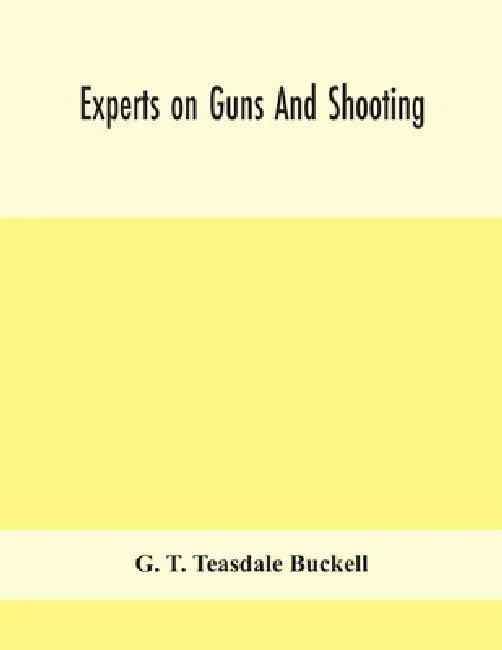 Experts On Guns And Shooting by G T Teasdale Buckell