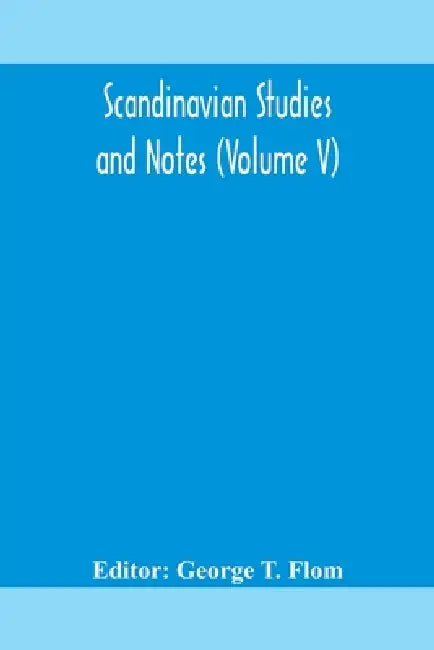 Scandinavian Studies And Notes (Volume V) by George T Flom