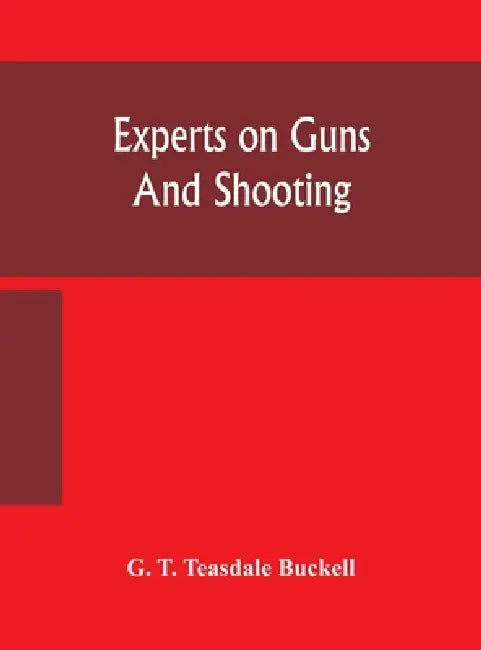 Experts On Guns And Shooting by G T Teasdale Buckell