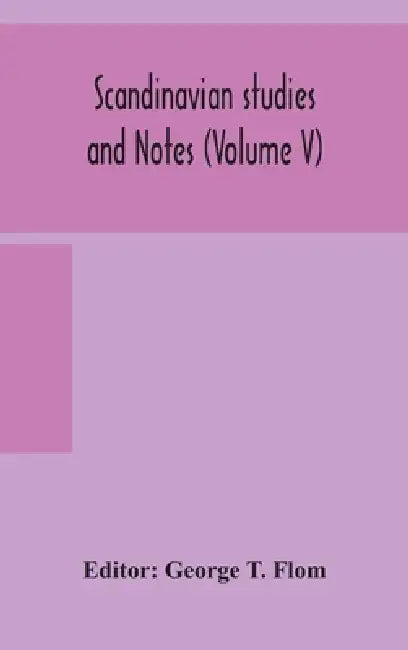 Scandinavian Studies And Notes (Volume V) by George T Flom