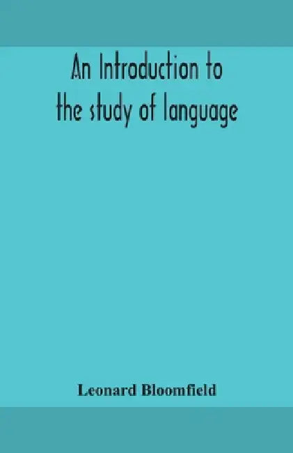 An Introduction To The Study Of Language by Leonard Bloomfield