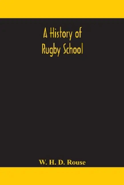 A History Of Rugby School by W H D Rouse