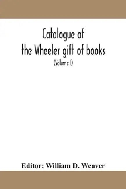 Catalogue Of The Wheeler Gift Of Books, Pamphlets And Periodicals In The Library Of The American Institute Of Electrical Engineers With Introduction, by William D Weaver