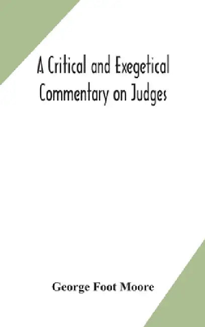 A Critical And Exegetical Commentary On Judges by George Foot Moore