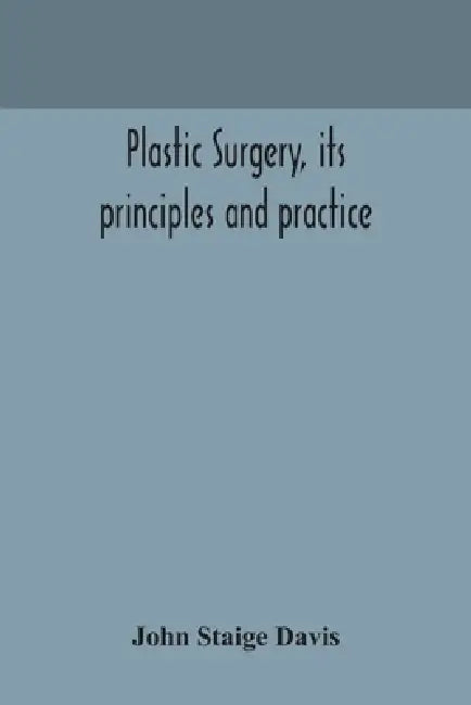 Plastic Surgery, Its Principles And Practice by John Staige Davis