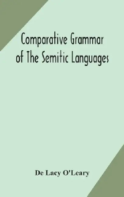 Comparative Grammar Of The Semitic Languages by de Lacy O'Leary
