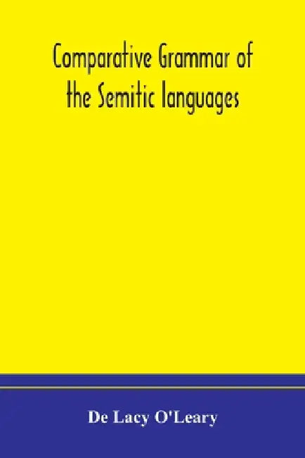 Comparative Grammar Of The Semitic Languages by de Lacy O'Leary