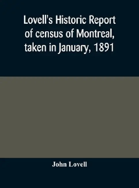 Lovell'S Historic Report Of Census Of Montreal, Taken In January, 1891 by John Lovell