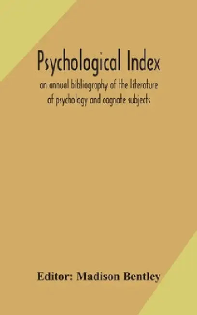 Psychological Index; An Annual Bibliography Of The Literature Of Psychology And Cognate Subjects by Madison Bentley