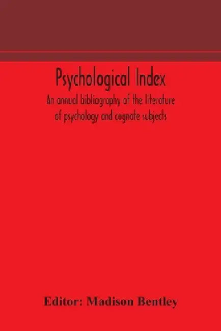 Psychological Index; An Annual Bibliography Of The Literature Of Psychology And Cognate Subjects by Madison Bentley