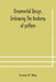 Ornamental Design, Embracing The Anatomy Of Pattern: The Planning Of Ornament; The Application Of Ornament by Lewis F Day