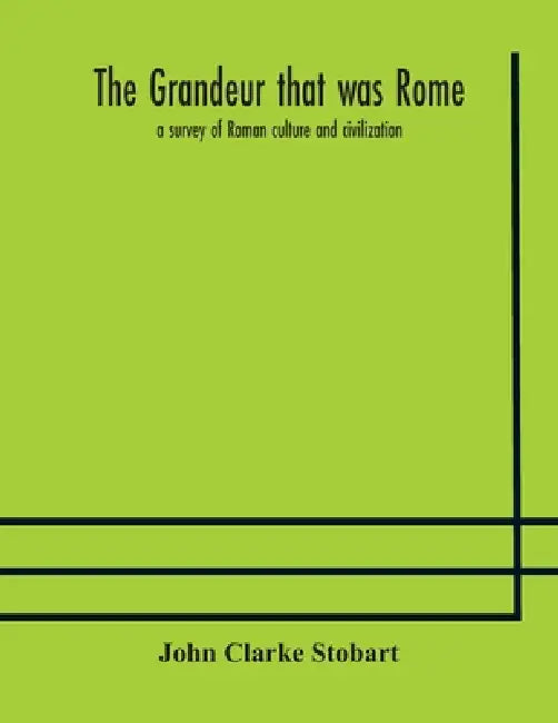 The Grandeur That Was Rome: A Survey Of Roman Culture And Civilization by John Clarke Stobart