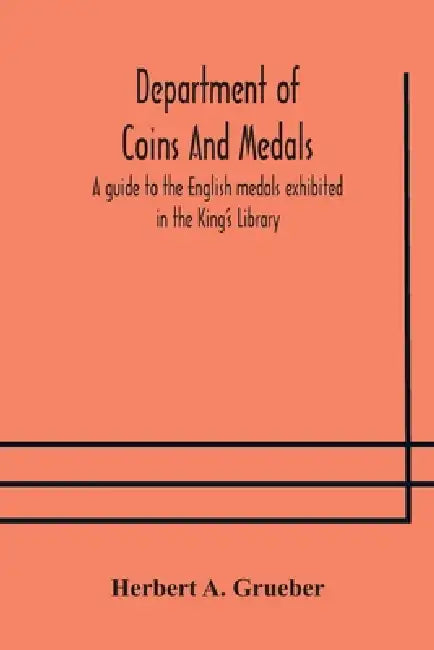 Department Of Coins And Medals A Guide To The English Medals Exhibited In The King'S Library by Herbert a Grueber