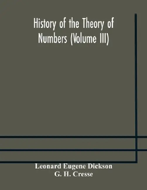 History Of The Theory Of Numbers (Volume Iii) Quadratic And Higher Forms With A Chapter On The Class Number by Leonard Eugene Dickson, G. H. Cresse