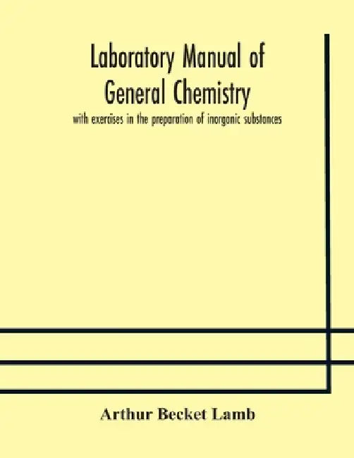 Laboratory Manual Of General Chemistry, With Exercises In The Preparation Of Inorganic Substances by Arthur Becket Lamb