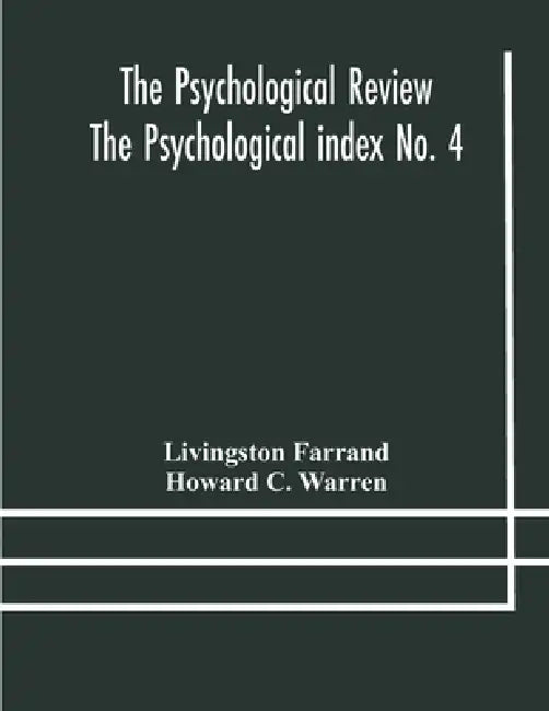 The Psychological Review The Psychological Index No. 4 A Bibliography Of The Literature Of Psychology And Cognate Subjects For 1897 by Livingston Farrand, Howard C. Warren