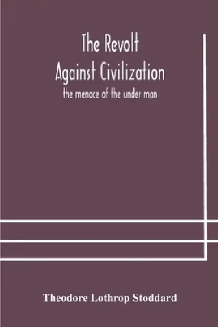 The Revolt Against Civilization: The Menace Of The Under Man by Theodore Lothrop Stoddard