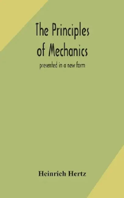 The Principles Of Mechanics: Presented In A New Form by Heinrich Hertz