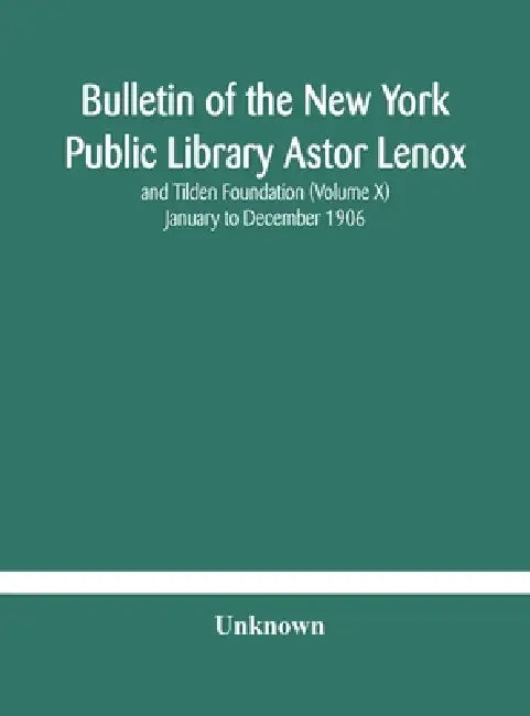 Bulletin Of The New York Public Library Astor Lenox And Tilden Foundation (Volume X) January To December 1906 by Unknown