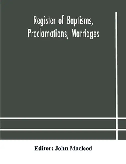 Register Of Baptisms, Proclamations, Marriages And Mortcloth Dues Contained In Kirk-Session Records Of The Parish Of Torphichen, 1673-1714 by John MacLeod