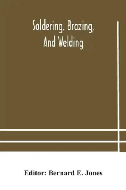 Soldering, Brazing, And Welding by Bernard E Jones