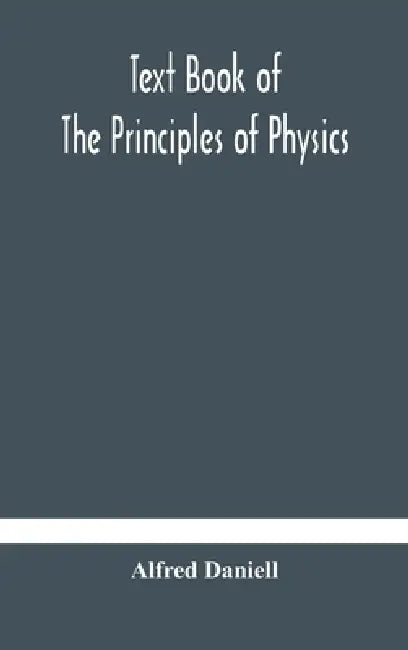 Text Book Of The Principles Of Physics by Alfred Daniell