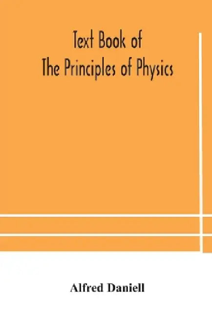 Text Book Of The Principles Of Physics by Alfred Daniell