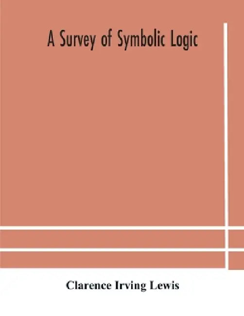 A Survey Of Symbolic Logic by Clarence Irving Lewis