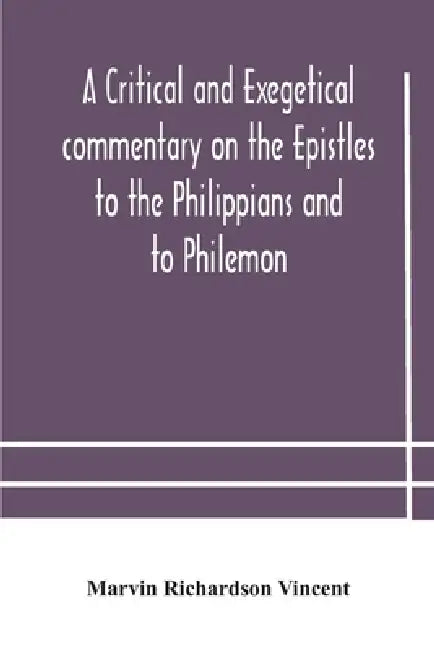 A Critical And Exegetical Commentary On The Epistles To The Philippians And To Philemon by A Critical and Exegetical Commentary on
