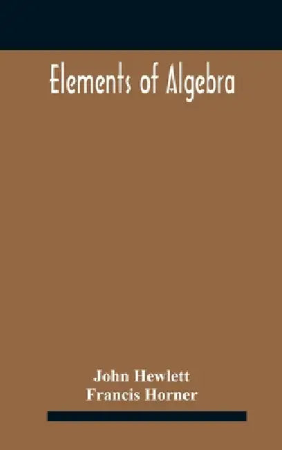 Elements of algebra. Translated from the French, with the notes of Bernoulli and the additions of De La Grange To Which Is Prefixed a Memoirs of the L by John Hewlett